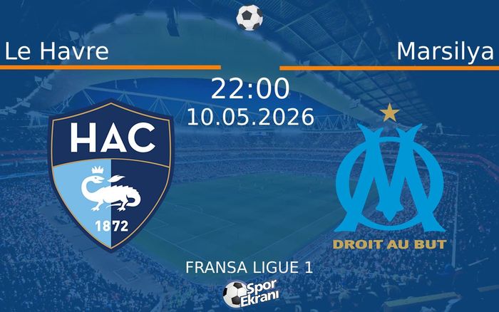 10 Mayıs 2026 Le Havre vs Marsilya maçı Hangi Kanalda Saat Kaçta Yayınlanacak?