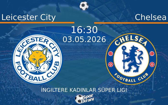 03 Mayıs 2026 Leicester City vs Chelsea maçı Hangi Kanalda Saat Kaçta Yayınlanacak? 03 Mayıs 2026 Leicester City vs Chelsea maçı Hangi Kanalda Saat Kaçta Yayınlanacak?