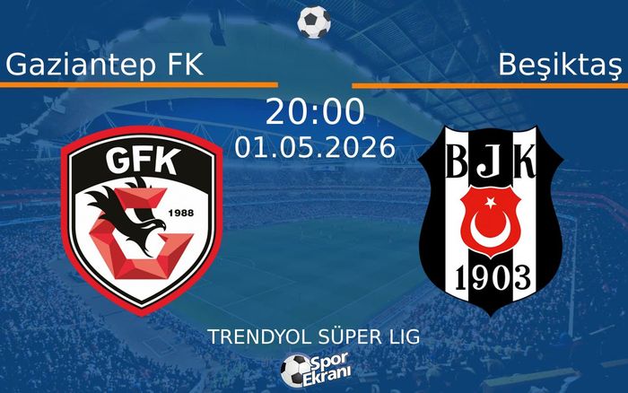 01 Mayıs 2026 Gaziantep FK vs Beşiktaş maçı Hangi Kanalda Saat Kaçta Yayınlanacak?