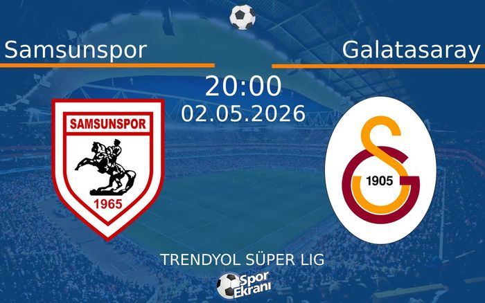 02 Mayıs 2026 Samsunspor vs Galatasaray maçı Hangi Kanalda Saat Kaçta Yayınlanacak?