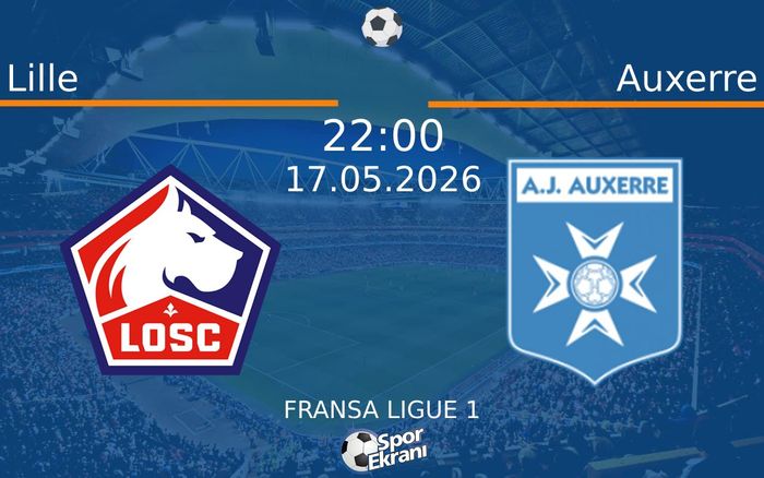 17 Mayıs 2026 Lille vs Auxerre maçı Hangi Kanalda Saat Kaçta Yayınlanacak?