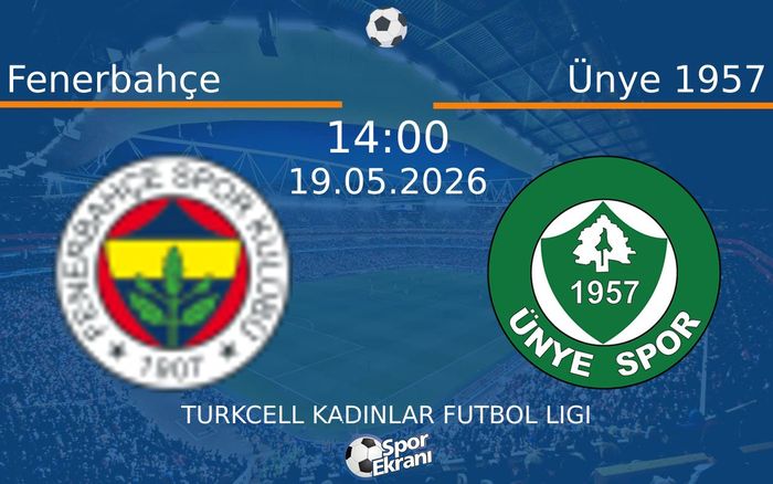 19 Mayıs 2026 Fenerbahçe vs Ünye 1957 maçı Hangi Kanalda Saat Kaçta Yayınlanacak?