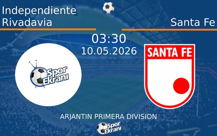 10 Mayıs 2026 Independiente Rivadavia vs Santa Fe maçı Hangi Kanalda Saat Kaçta Yayınlanacak?