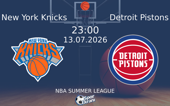 13 Temmuz 2026 New York Knicks vs Detroit Pistons maçı Hangi Kanalda Saat Kaçta Yayınlanacak?