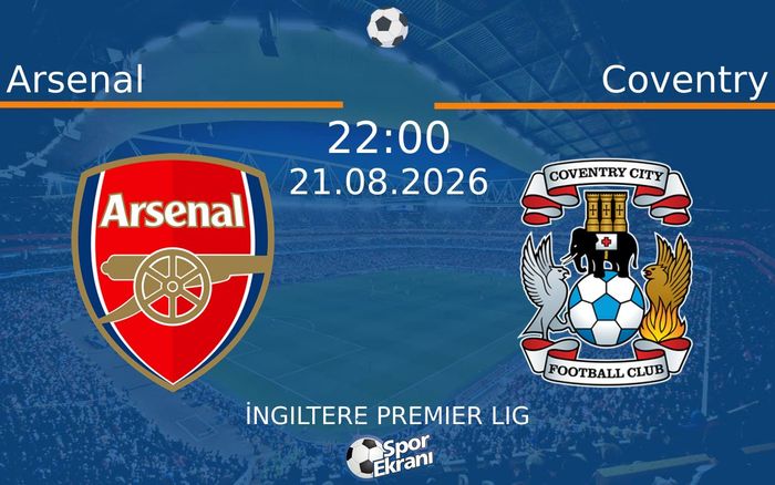 21 Ağustos 2026 Arsenal vs Coventry maçı Hangi Kanalda Saat Kaçta Yayınlanacak?