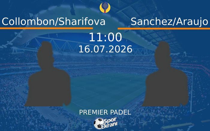 16 Temmuz 2026 Collombon/Sharifova vs Sanchez/Araujo maçı Hangi Kanalda Saat Kaçta Yayınlanacak?