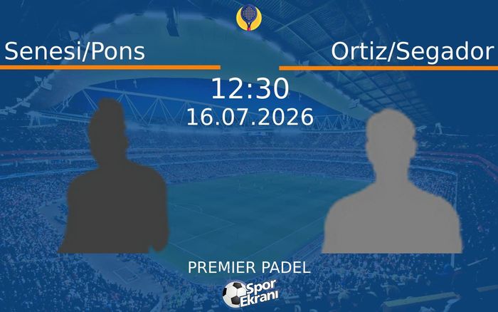 16 Temmuz 2026 Senesi/Pons vs Ortiz/Segador maçı Hangi Kanalda Saat Kaçta Yayınlanacak?