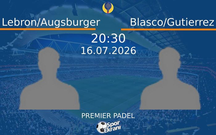 16 Temmuz 2026 Lebron/Augsburger vs Blasco/Gutierrez maçı Hangi Kanalda Saat Kaçta Yayınlanacak?
