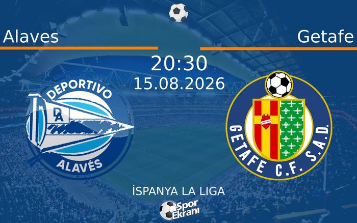 15 Ağustos 2026 Alaves vs Getafe maçı Hangi Kanalda Saat Kaçta Yayınlanacak?