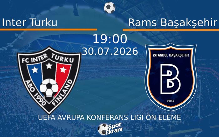 Inter Turku vs Rams Başakşehir maçı Hangi Kanalda Saat Kaçta Yayınlandı? | 30 Temmuz 2026
