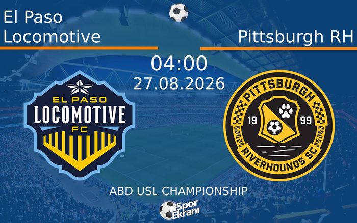 27 Ağustos 2026 El Paso Locomotive vs Pittsburgh RH maçı Hangi Kanalda Saat Kaçta Yayınlanacak?