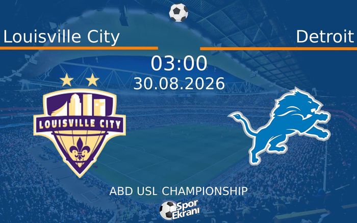 30 Ağustos 2026 Louisville City vs Detroit maçı Hangi Kanalda Saat Kaçta Yayınlanacak?
