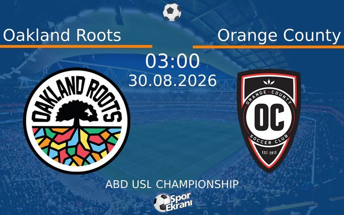30 Ağustos 2026 Oakland Roots vs Orange County maçı Hangi Kanalda Saat Kaçta Yayınlanacak?