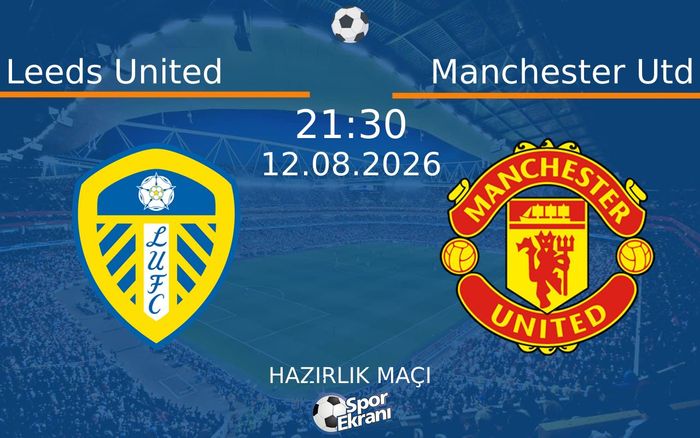 12 Ağustos 2026 Manchester Utd vs Leeds United maçı Hangi Kanalda Saat Kaçta Yayınlanacak?