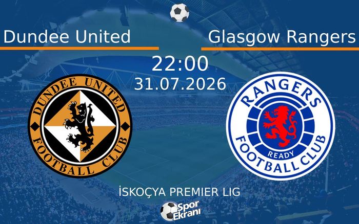 31 Temmuz 2026 Dundee United vs Glasgow Rangers maçı Hangi Kanalda Saat Kaçta Yayınlanacak? 31 Temmuz 2026 Dundee United vs Glasgow Rangers maçı Hangi Kanalda Saat Kaçta Yayınlanacak?