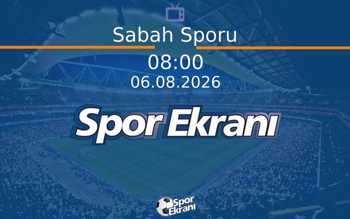 06 Ağustos 2026 Spor Programi - Sabah Sporu  Hangi Kanalda Saat Kaçta Yayınlanacak?