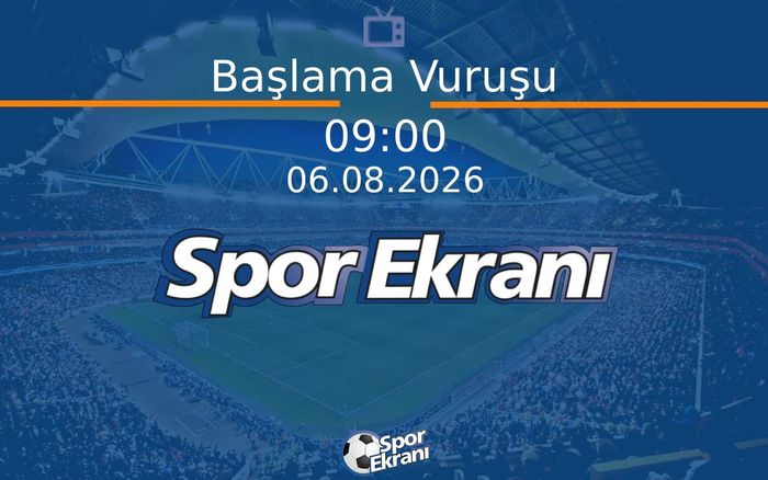 06 Ağustos 2026 Spor Programi - Başlama Vuruşu Hangi Kanalda Saat Kaçta Yayınlanacak? 06 Ağustos 2026 Spor Programi - Başlama Vuruşu Hangi Kanalda Saat Kaçta Yayınlanacak?