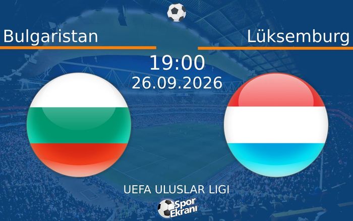 26 Eylül 2026 Bulgaristan vs Lüksemburg maçı Hangi Kanalda Saat Kaçta Yayınlanacak?