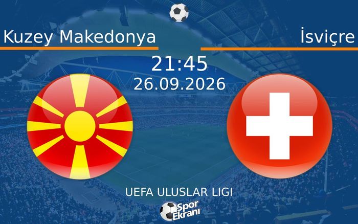 26 Eylül 2026 Kuzey Makedonya vs İsviçre maçı Hangi Kanalda Saat Kaçta Yayınlanacak? 26 Eylül 2026 Kuzey Makedonya vs İsviçre maçı Hangi Kanalda Saat Kaçta Yayınlanacak?