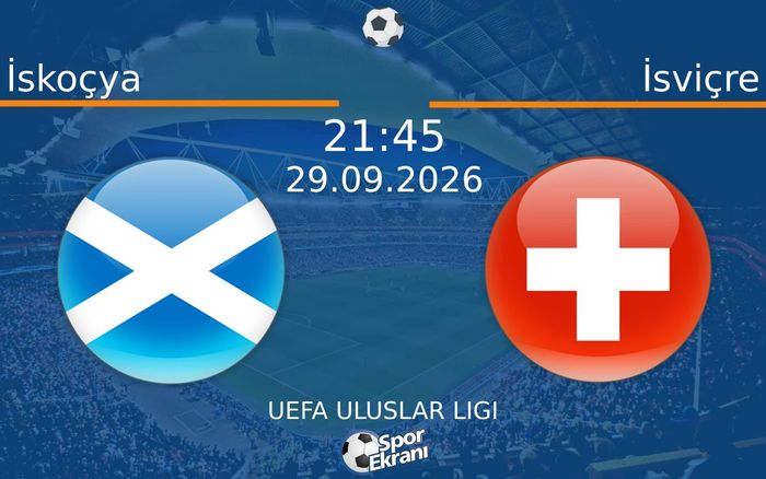 29 Eylül 2026 İskoçya vs İsviçre maçı Hangi Kanalda Saat Kaçta Yayınlanacak?