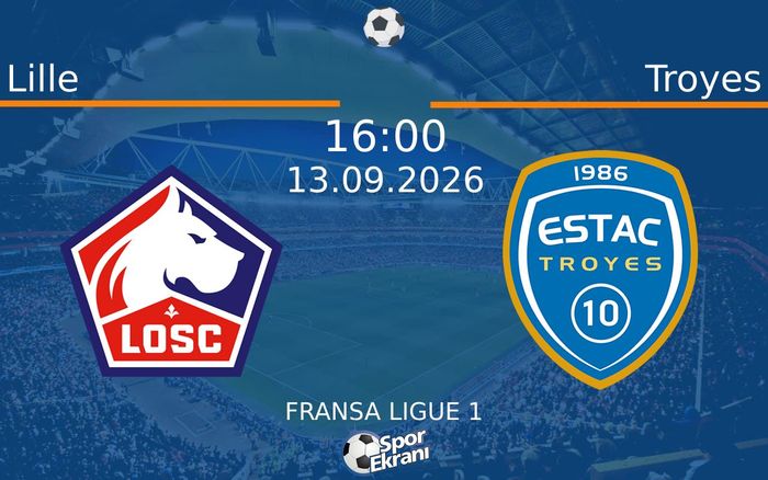 13 Eylül 2026 Lille vs Troyes maçı Hangi Kanalda Saat Kaçta Yayınlanacak?