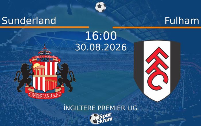 30 Ağustos 2026 Sunderland vs Fulham maçı Hangi Kanalda Saat Kaçta Yayınlanacak?