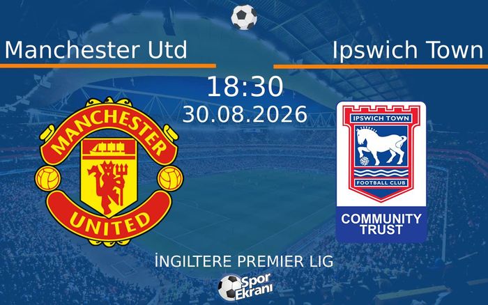 30 Ağustos 2026 Manchester Utd vs Ipswich Town maçı Hangi Kanalda Saat Kaçta Yayınlanacak?