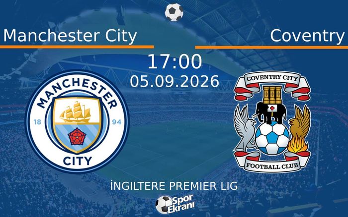 05 Eylül 2026 Manchester City vs Coventry maçı Hangi Kanalda Saat Kaçta Yayınlanacak?