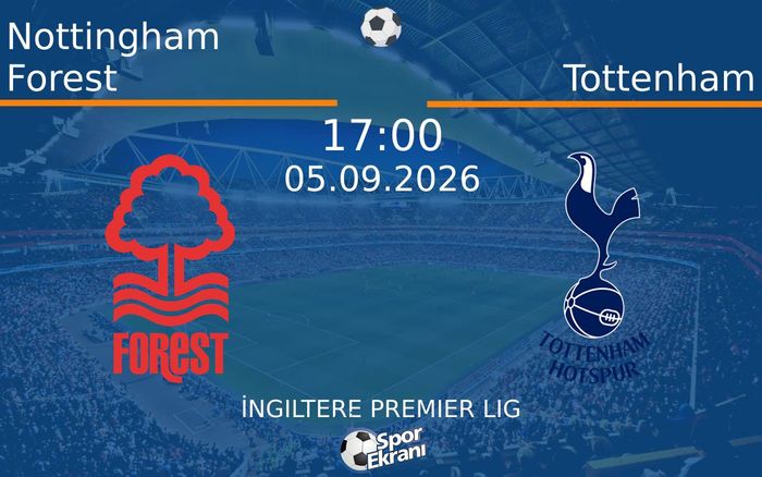 05 Eylül 2026 Nottingham Forest vs Tottenham maçı Hangi Kanalda Saat Kaçta Yayınlanacak?