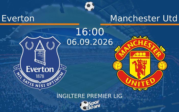 06 Eylül 2026 Everton vs Manchester Utd maçı Hangi Kanalda Saat Kaçta Yayınlanacak? 06 Eylül 2026 Everton vs Manchester Utd maçı Hangi Kanalda Saat Kaçta Yayınlanacak?