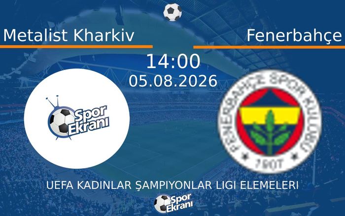 05 Ağustos 2026 Metalist Kharkiv vs Fenerbahçe maçı Hangi Kanalda Saat Kaçta Yayınlanacak?