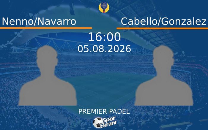 05 Ağustos 2026 Nenno/Navarro vs Cabello/Gonzalez maçı Hangi Kanalda Saat Kaçta Yayınlanacak?