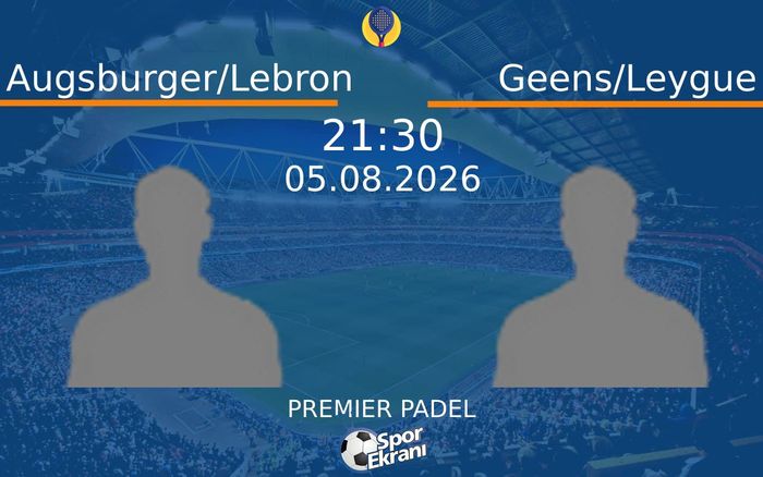 05 Ağustos 2026 Augsburger/Lebron vs Geens/Leygue maçı Hangi Kanalda Saat Kaçta Yayınlanacak?
