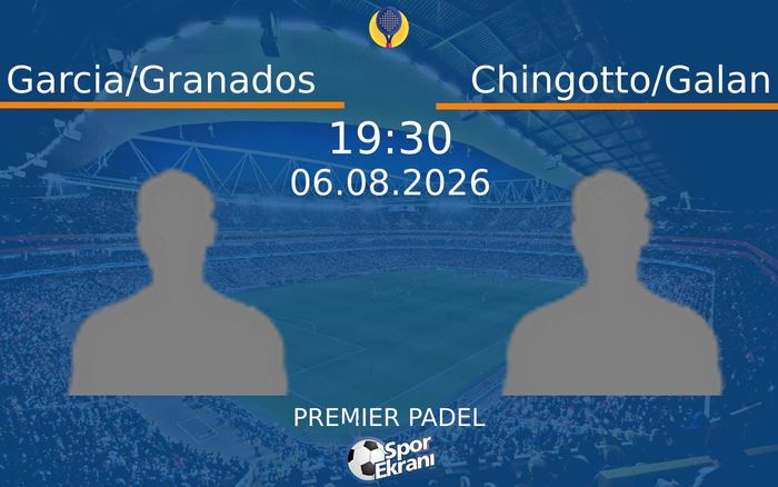 06 Ağustos 2026 Garcia/Granados vs Chingotto/Galan maçı Hangi Kanalda Saat Kaçta Yayınlanacak?