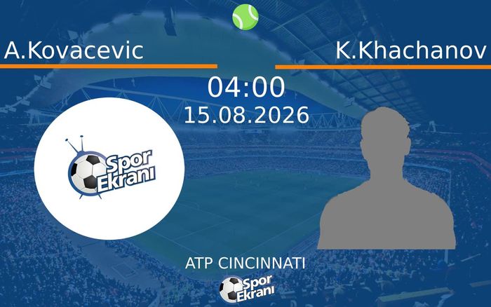 15 Ağustos 2026 A.Kovacevic vs K.Khachanov maçı Hangi Kanalda Saat Kaçta Yayınlanacak? 15 Ağustos 2026 A.Kovacevic vs K.Khachanov maçı Hangi Kanalda Saat Kaçta Yayınlanacak?
