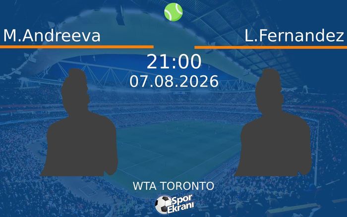 07 Ağustos 2026 M.Andreeva vs L.Fernandez maçı Hangi Kanalda Saat Kaçta Yayınlanacak?