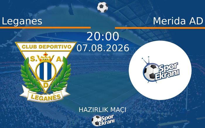 07 Ağustos 2026 Leganes vs Merida AD maçı Hangi Kanalda Saat Kaçta Yayınlanacak?