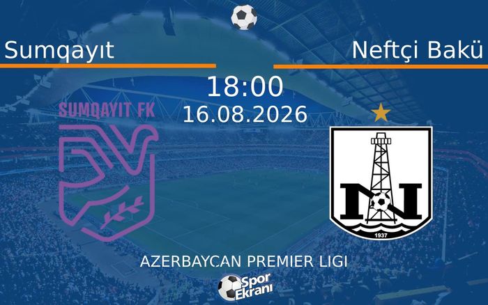 16 Ağustos 2026 Sumqayıt vs Neftçi Bakü maçı Hangi Kanalda Saat Kaçta Yayınlanacak?