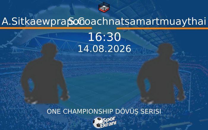 14 Ağustos 2026 A.Sitkaewprapon vs S.Coachnatsamartmuaythai maçı Hangi Kanalda Saat Kaçta Yayınlanacak?