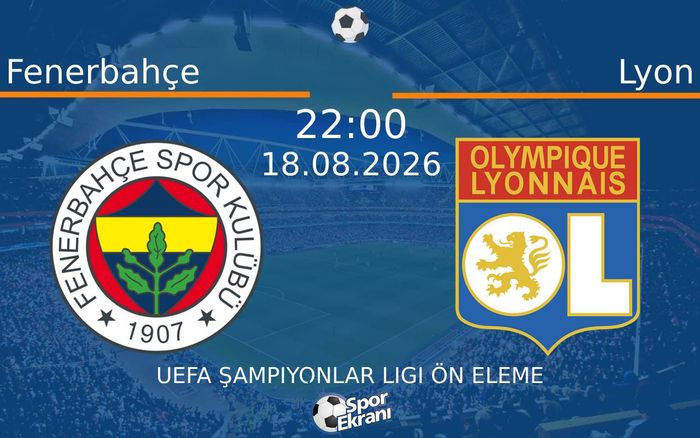 18 Ağustos 2026 Fenerbahçe vs Lyon maçı Hangi Kanalda Saat Kaçta Yayınlanacak?