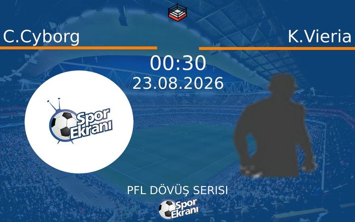 23 Ağustos 2026 C.Cyborg vs K.Vieria maçı Hangi Kanalda Saat Kaçta Yayınlanacak?