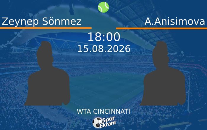 15 Ağustos 2026 Zeynep Sönmez vs A.Anisimova maçı Hangi Kanalda Saat Kaçta Yayınlanacak?
