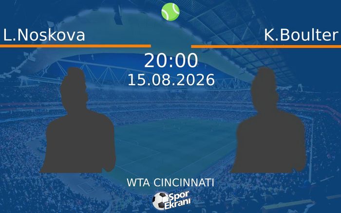 15 Ağustos 2026 L.Noskova vs K.Boulter maçı Hangi Kanalda Saat Kaçta Yayınlanacak?