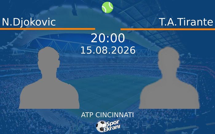 15 Ağustos 2026 N.Djokovic vs T.A.Tirante maçı Hangi Kanalda Saat Kaçta Yayınlanacak?