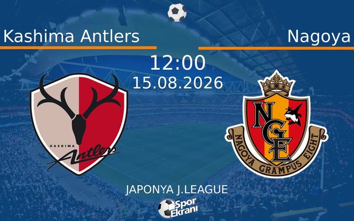 15 Ağustos 2026 Kashima Antlers vs Nagoya maçı Hangi Kanalda Saat Kaçta Yayınlanacak?