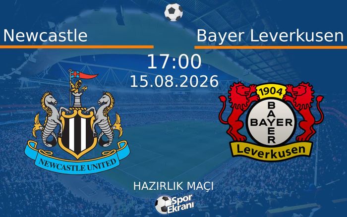 15 Ağustos 2026 Newcastle vs Bayer Leverkusen maçı Hangi Kanalda Saat Kaçta Yayınlanacak?