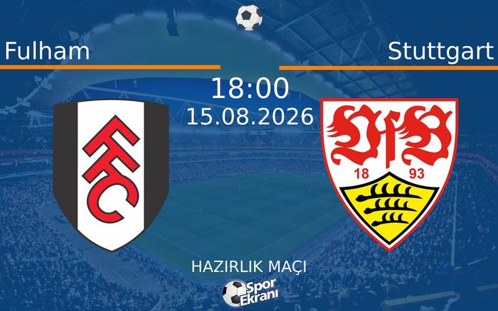 15 Ağustos 2026 Fulham vs Stuttgart maçı Hangi Kanalda Saat Kaçta Yayınlanacak?