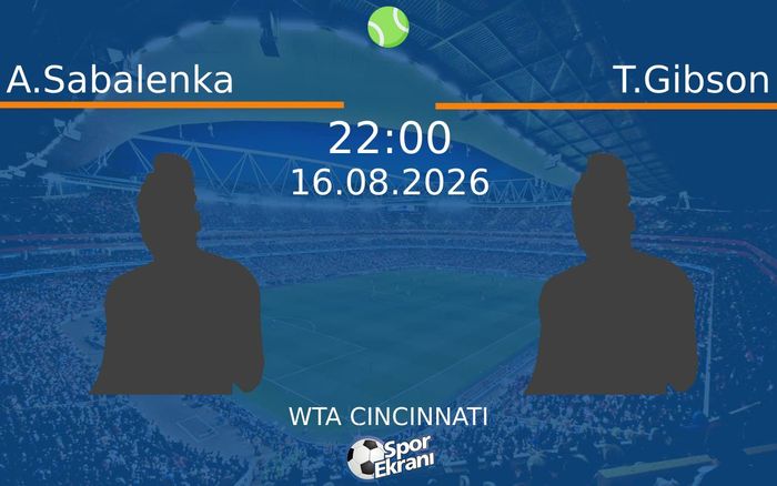 16 Ağustos 2026 A.Sabalenka vs T.Gibson maçı Hangi Kanalda Saat Kaçta Yayınlanacak?
