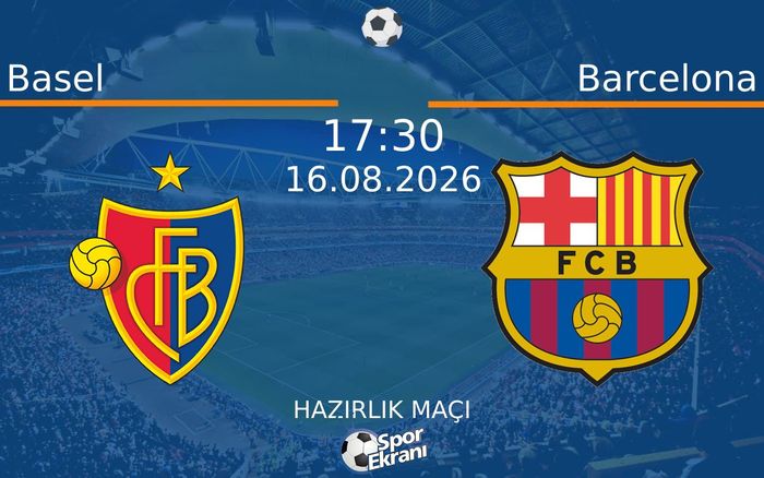 16 Ağustos 2026 Basel vs Barcelona maçı Hangi Kanalda Saat Kaçta Yayınlanacak?
