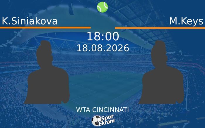 18 Ağustos 2026 K.Siniakova vs M.Keys maçı Hangi Kanalda Saat Kaçta Yayınlanacak?